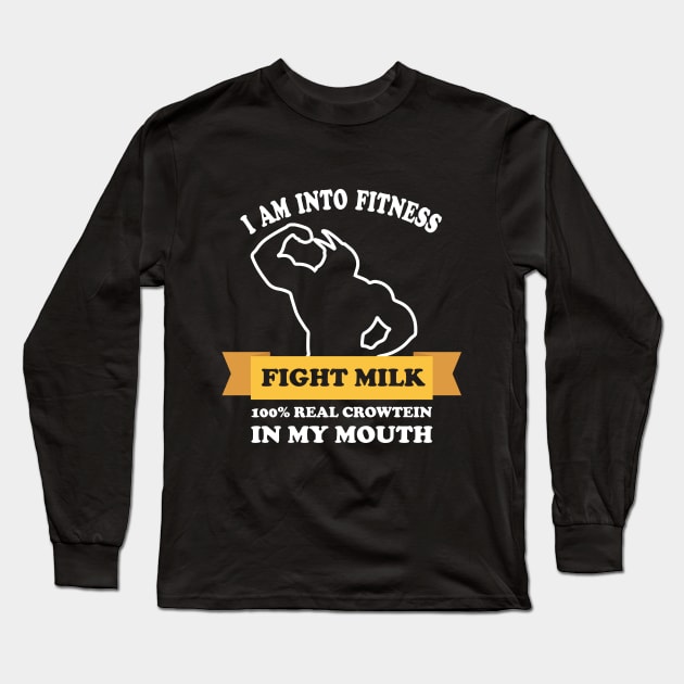 fight milk shirt- I Am Into Fitness 100% real crowtein in my mouth Fight Milk Fight Like A Crow Long Sleeve T-Shirt by teestaan